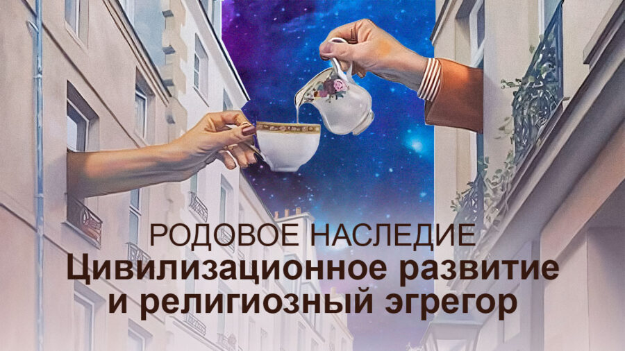 РОДОВОЕ НАСЛЕДИЕ | Цивилизационное развитие и религиозный эгрегор.