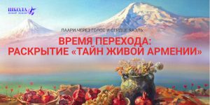 Время Перехода: Раскрытие «Тайн Живой Армении»