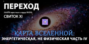 Переход: СВИТОК XI – Карта Вселенной: Энергетическая, не физическая. Часть IV